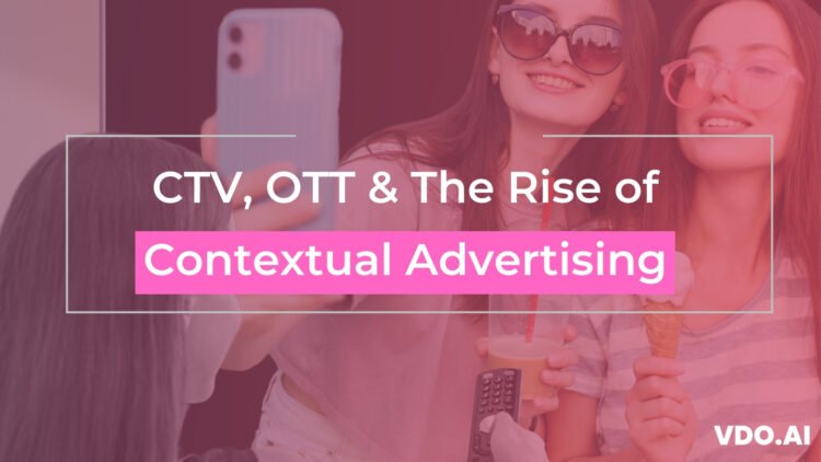 CTV, OTT & The Rise of Contextual Advertising