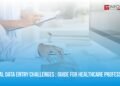 Medical Data Entry Challenges: Guide for Healthcare Professionals