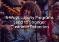 5 Ways Loyalty Programs Lead to Stronger Customer Retention