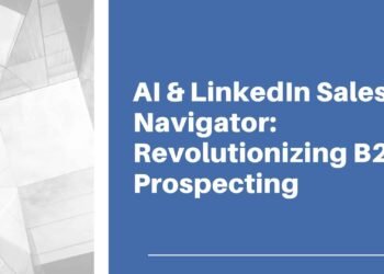 AI & LinkedIn Sales Navigator: Revolutionizing B2B Prospecting