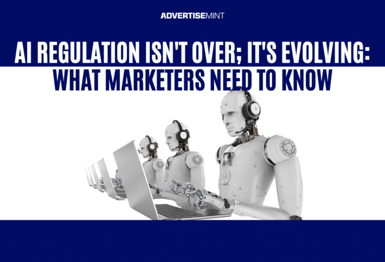 AI Regulation Isn’t Over; It’s Evolving: What Marketers Need to Know