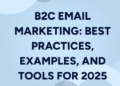 B2C email marketing: Best practices, examples, and tools for 2025