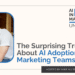 The Surprising Truth About AI Adoption in Marketing Teams