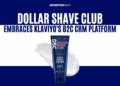 Dollar Shave Club Embraces Klaviyo’s B2C CRM Platform