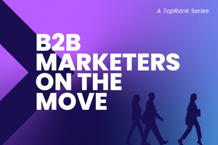 50 New B2B Marketers on the Move – Spring Summer Edition 2025 – TopRank® Marketing