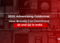 2025 Advertising Goldmine: How Brands Can Dominate Q1 and Q2 in India