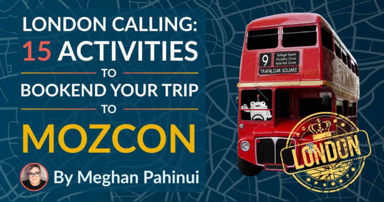 15 Activities to Bookend Your Trip to MozCon London