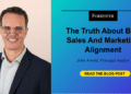 The Truth About B2B Sales And Marketing Alignment