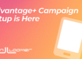 Advantage+ Campaign Setup is Here