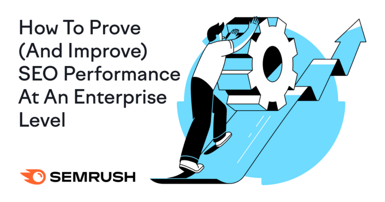 How To Prove (And Improve) SEO Performance At An Enterprise Level
