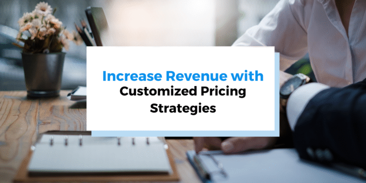 How to Increase Revenue with Customized Pricing Strategies?