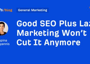 Good SEO Plus Lazy Marketing Won’t Cut It Anymore