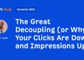 The Great Decoupling (or Why Your Clicks Are Down and Impressions Up)