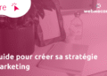 Guide pour créer sa stratégie marketing