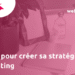 Guide pour créer sa stratégie marketing