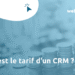 Quel est le tarif d’un CRM ?