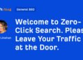 Welcome to Zero-Click Search. Please Leave Your Traffic at the Door.