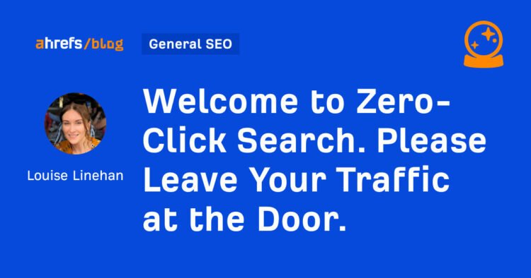 Welcome to Zero-Click Search. Please Leave Your Traffic at the Door.