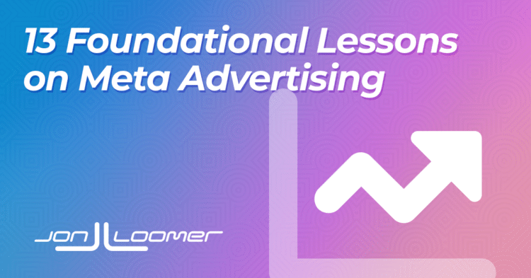 13 Foundational Lessons on Meta Advertising