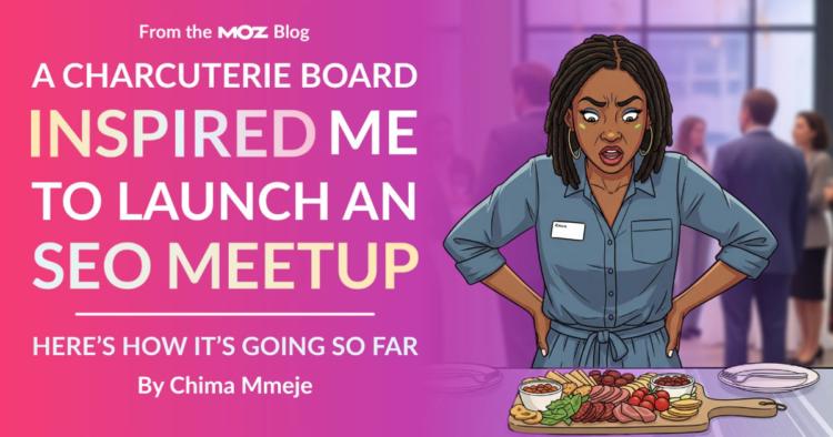 A Charcuterie Board Inspired Me To Launch an SEO Meetup: Here’s How It’s Going So Far
