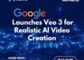 Google Launches Veo 3 for Realistic AI Video Creation