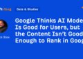 Google Thinks AI Mode Is Good for Users, but the Content Isn’t Good Enough to Rank in Google
