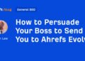 How to Persuade Your Boss to Send You to Ahrefs Evolve