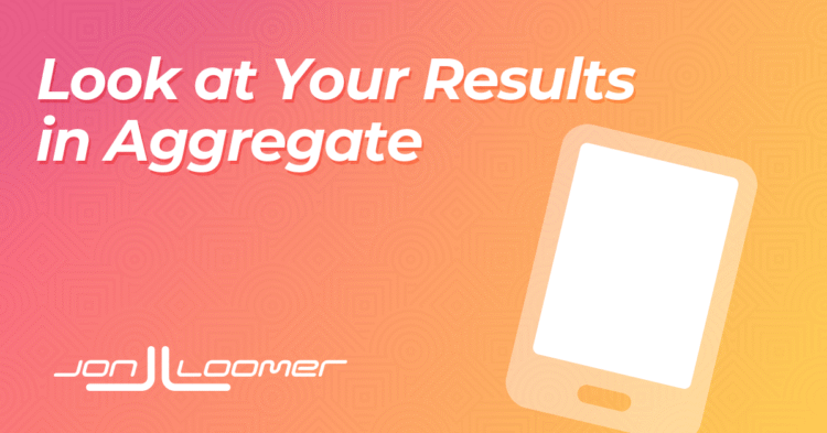 Evaluate Results in Aggregate – Jon Loomer Digital