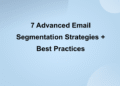 7 Advanced Email Segmentation Strategies + Best Practices