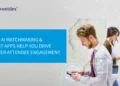 How AI Business Matchmaking & Event Apps Help You Drive Better Attendee Engagement