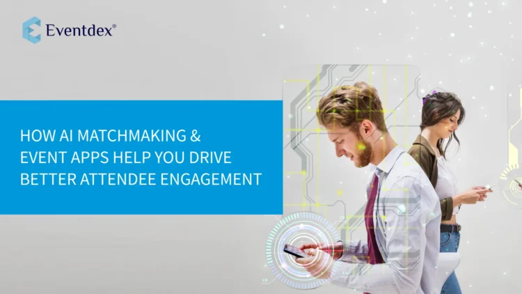 How AI Business Matchmaking & Event Apps Help You Drive Better Attendee Engagement