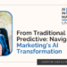 From Traditional to Predictive: Navigating Marketing’s AI Transformation