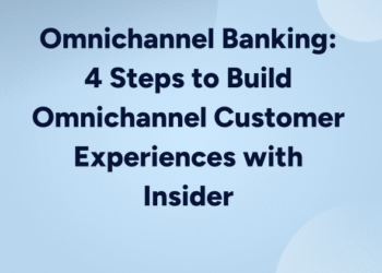 4 Steps to Transform Omnichannel Banking Customer Experiences
