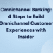 4 Steps to Transform Omnichannel Banking Customer Experiences