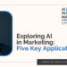 Exploring AI in Marketing: Five Key Applications