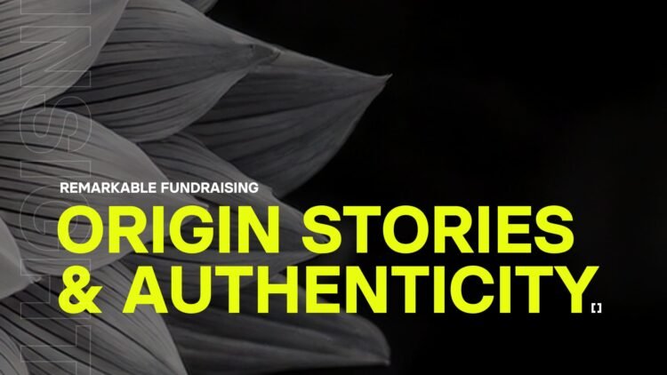 Remarkable fundraising: Origin stories & authenticity