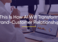 5 Ways AI Changed Brand-Customer Relationships Forever