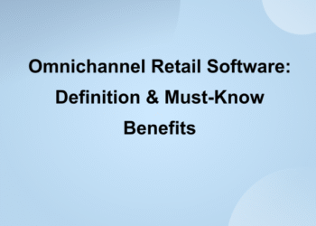 Omnichannel Retail Software: Definition & Must-Know Benefits