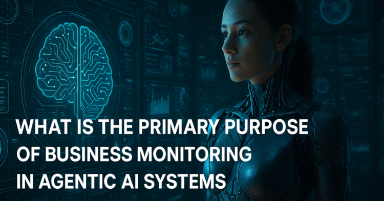 What Is the Primary Purpose of Business Monitoring in Agentic AI Systems?