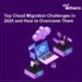 Top Cloud Migration Challenges and Solutions in 2025