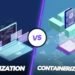 Virtualization vs. Containerization: A Comprehensive Guide