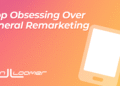 Stop Obsessing Over General Remarketing