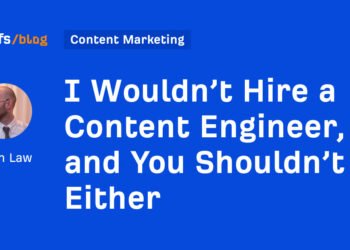I Wouldn’t Hire a Content Engineer, and You Shouldn’t Either