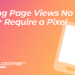Landing Page Views No Longer Require a Pixel