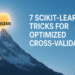 7 Scikit-learn Tricks for Optimized Cross-Validation