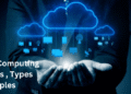 What is Cloud Computing, Benefits, Types and Examples