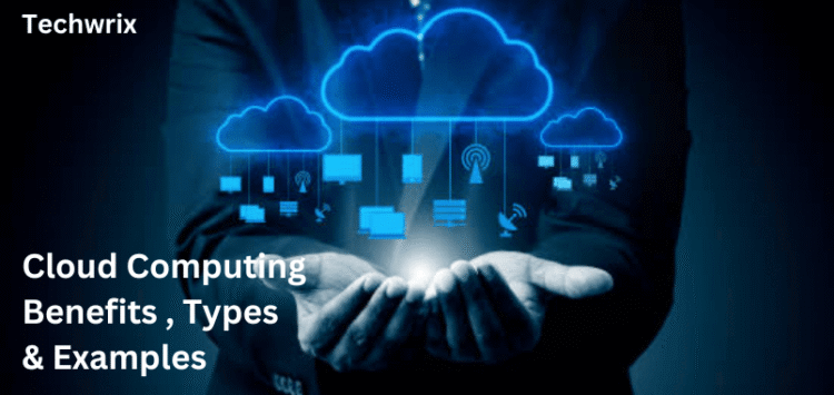 What is Cloud Computing, Benefits, Types and Examples