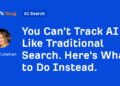 You Can’t Track AI Like Traditional Search. Here’s What to Do Instead.