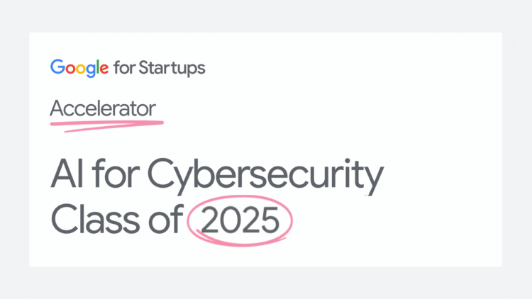 Meet the Google for Startups Accelerator: AI for Cybersecurity cohort