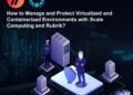 How to Protect Virtualized and Containerized Environments?